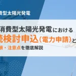 自家消費型太陽光発電における接続検討申込_電力申請とは_申請の流れと注意点