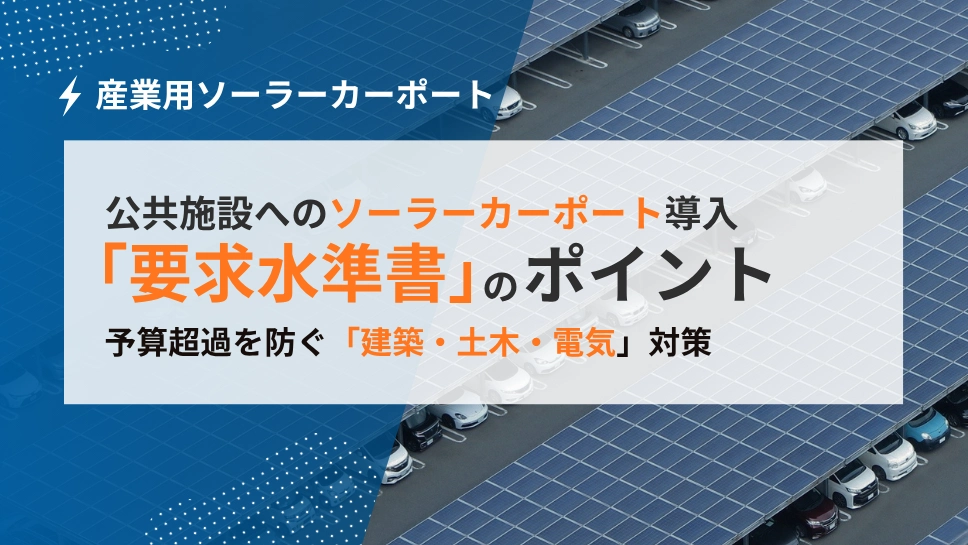 ソーラーカーポート導入で予算超過を防ぐ要求水準書のポイント｜建築・土木・電気系統のリスク対策