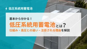 低圧系統用蓄電池とは?仕組み・高圧との違い・注目される理由をわかりやすく解説
